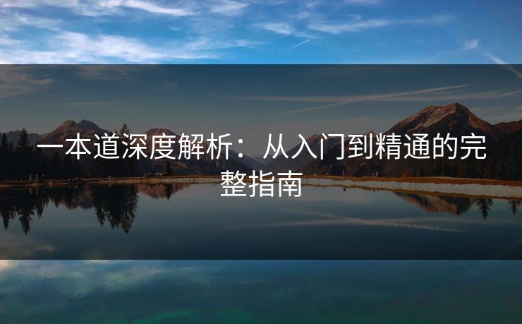 一本道深度解析：从入门到精通的完整指南